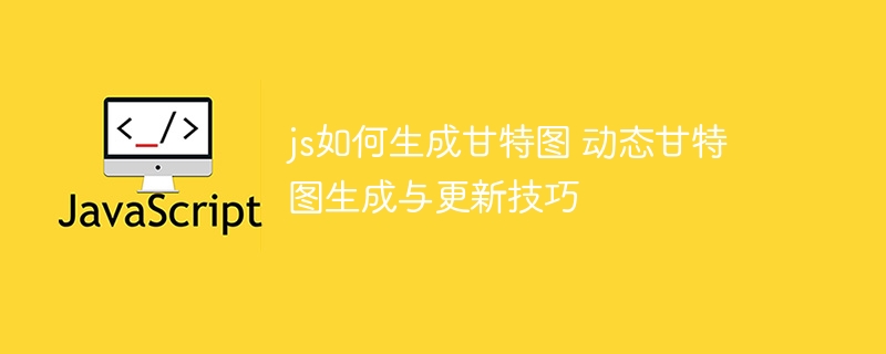 js如何生成甘特图 动态甘特图生成与更新技巧