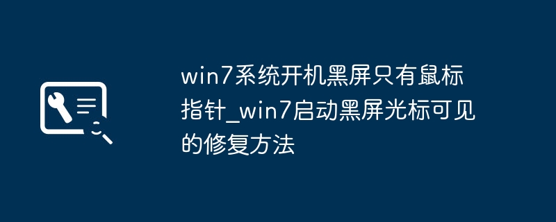 win7开机黑屏只有鼠标？手把手教你轻松搞定！