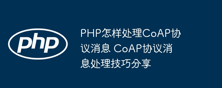 PHP搞不定CoAP协议？手把手教你用PHP高效发送CoAP消息