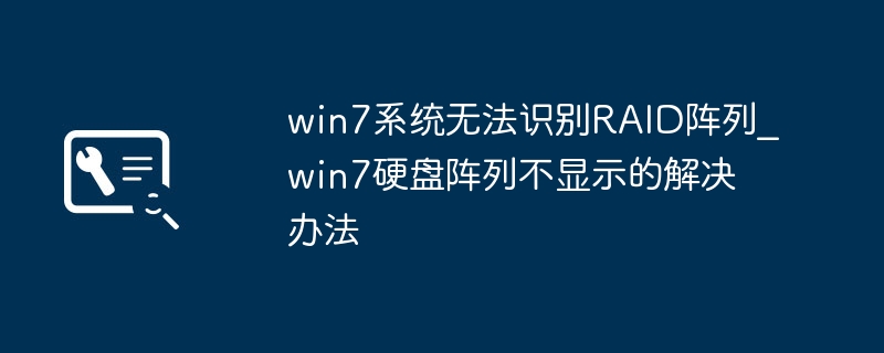 win7系统无法识别RAID阵列_win7硬盘阵列不显示的解决办法