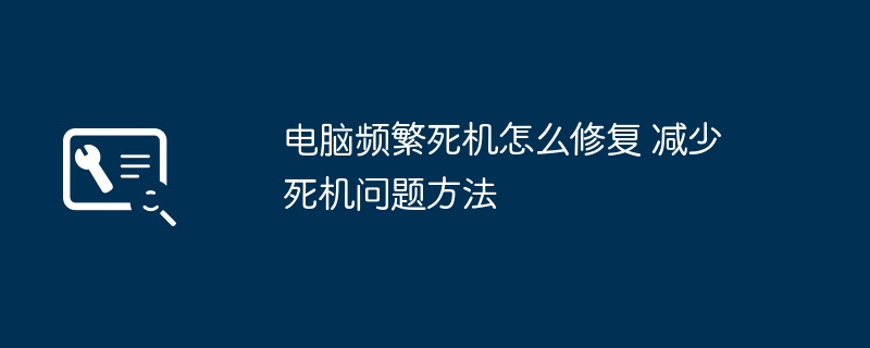 电脑频繁死机怎么修复 减少死机问题方法