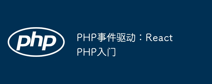 PHP还能这么玩？手把手教你用ReactPHP实现事件驱动