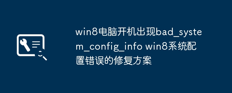win8电脑开机出现bad_system_config_info win8系统配置错误的修复方案