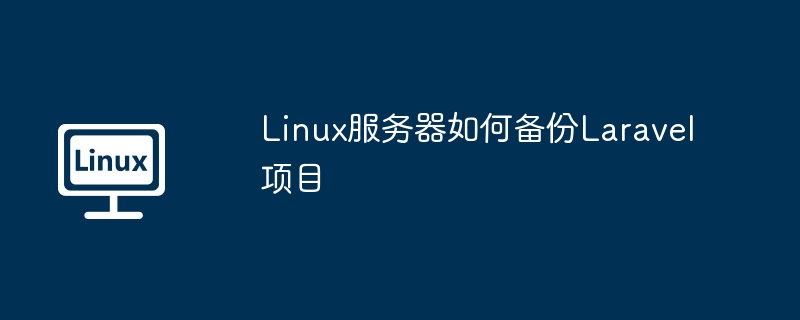 Linux服务器如何备份Laravel项目