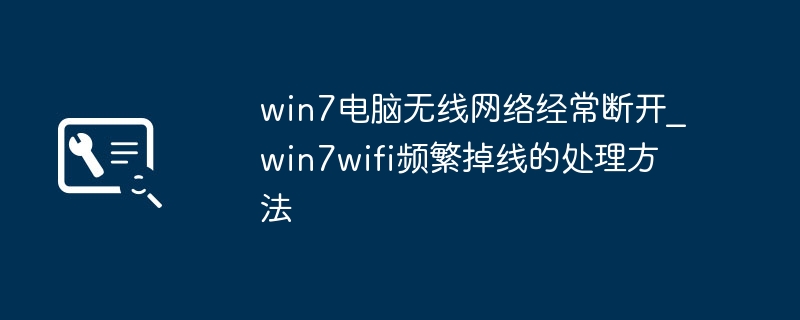 win7电脑无线网络经常断开_win7wifi频繁掉线的处理方法