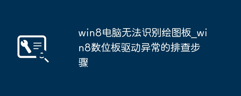 win8电脑无法识别绘图板_win8数位板驱动异常的排查步骤