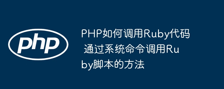 PHP如何调用Ruby代码 通过系统命令调用Ruby脚本的方法