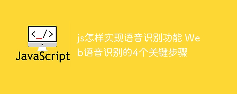 js怎样实现语音识别功能 Web语音识别的4个关键步骤