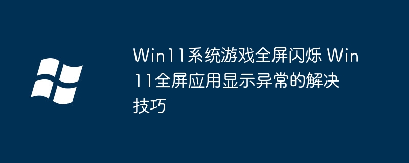 Win11游戏全屏闪烁怎么解决