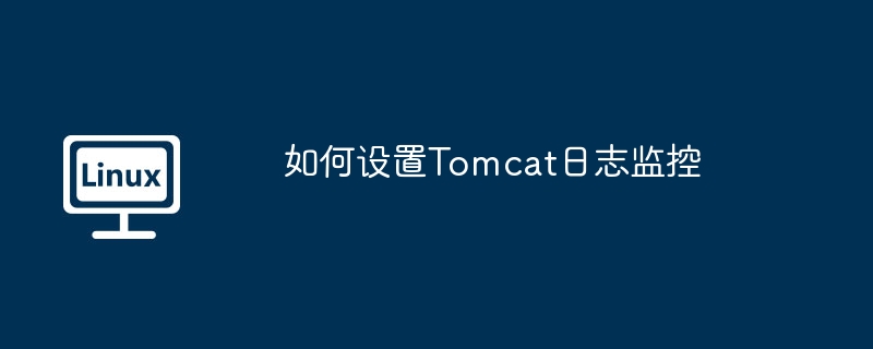 Tomcat日志监控设置方法详解