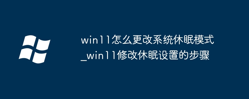 win11怎么更改系统休眠模式_win11修改休眠设置的步骤