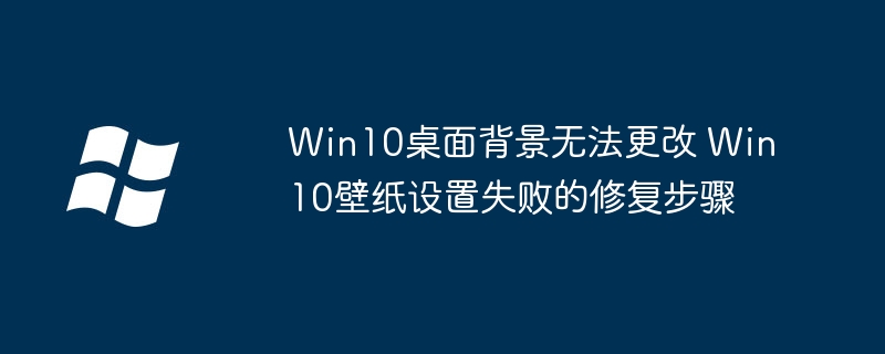 Win10无法改桌面背景怎么解决