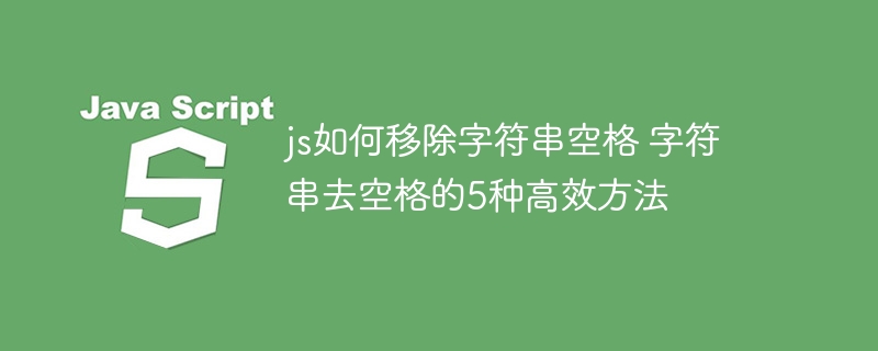 js如何移除字符串空格 字符串去空格的5种高效方法