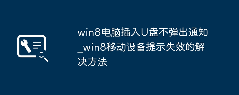 Win8插U盘没弹窗？解决设备提示失效方法