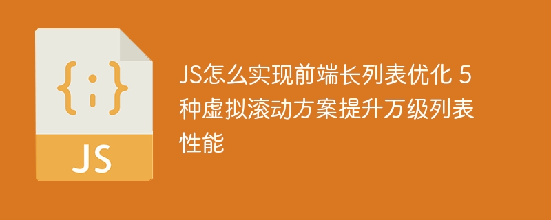 JS怎么实现前端长列表优化 5种虚拟滚动方案提升万级列表性能