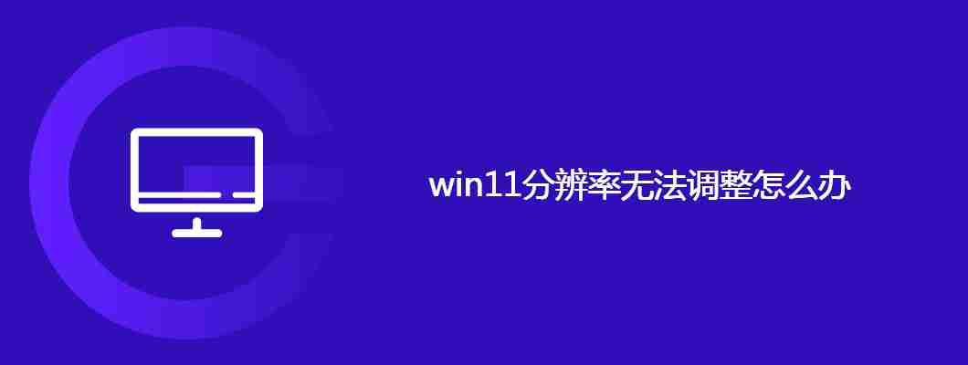 win11分辨率无法调整怎么办