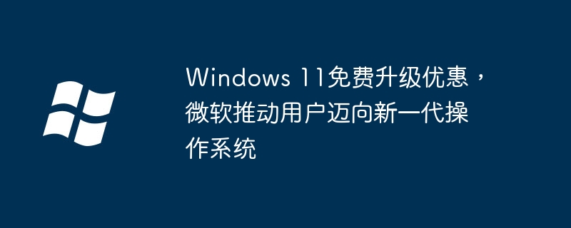 Windows11免费升级，微软引领系统换新潮