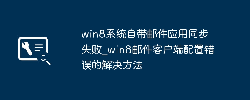 Win8邮件同步失败解决方法
