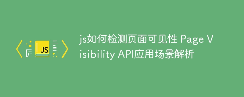 js如何检测页面可见性 Page Visibility API应用场景解析