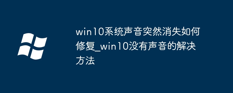 Win10声音突然消失怎么恢复
