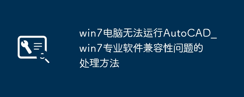 Win7运行AutoCAD兼容性设置教程