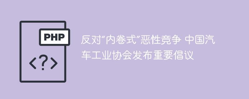 反对内卷！中国汽车协会发布重要倡议