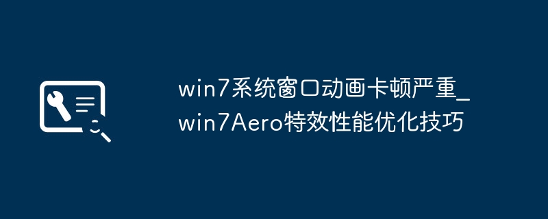 win7系统窗口动画卡顿严重_win7Aero特效性能优化技巧