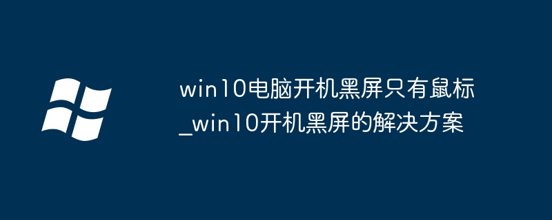 Win10开机黑屏只有鼠标怎么处理？