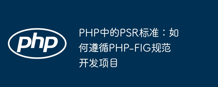 PHP中的PSR标准：如何遵循PHP-FIG规范开发项目