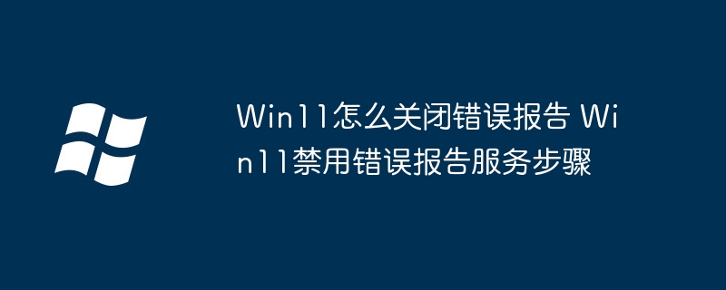 Win11关闭错误报告设置教程