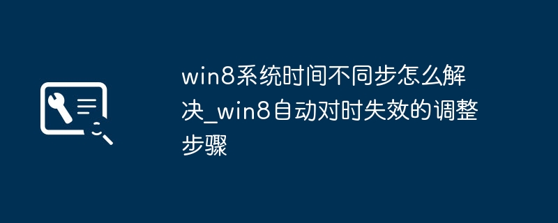 Win8时间不同步怎么解决？