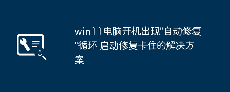 Win11开机自动修复循环解决方法