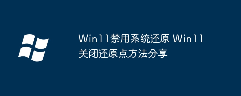 Win11禁用系统还原 Win11关闭还原点方法分享
