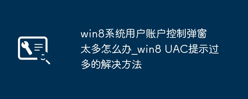 Win8UAC提示太多怎么关？