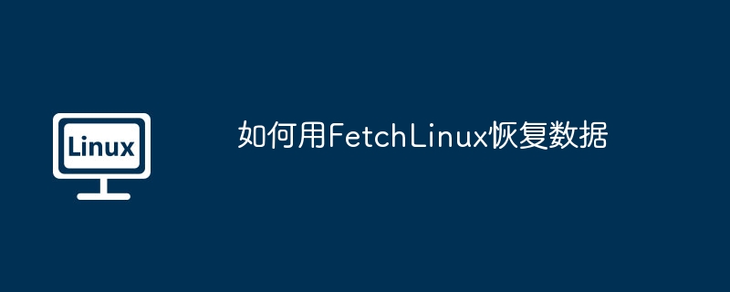 如何用FetchLinux恢复数据