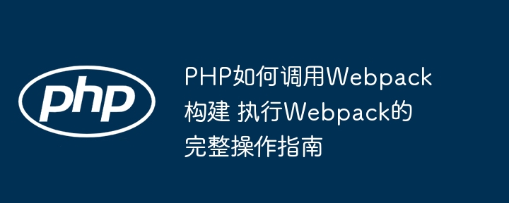 PHP调用Webpack构建流程全解析