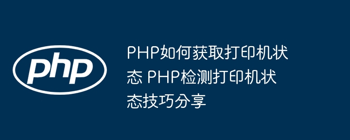 PHP如何获取打印机状态 PHP检测打印机状态技巧分享