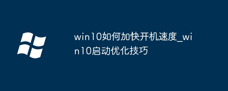 win10如何加快开机速度_win10启动优化技巧