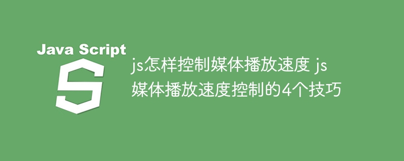 js怎样控制媒体播放速度 js媒体播放速度控制的4个技巧
