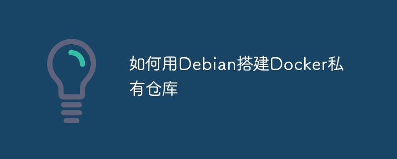 如何用Debian搭建Docker私有仓库