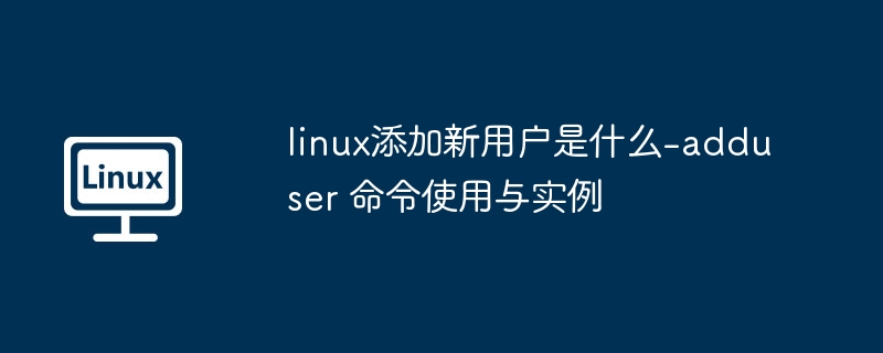 Linux添加新用户：adduser命令使用教程