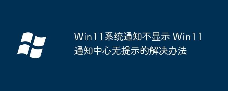 Win11通知不显示怎么解决