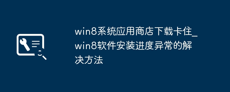 Win8应用商店下载卡顿解决方法