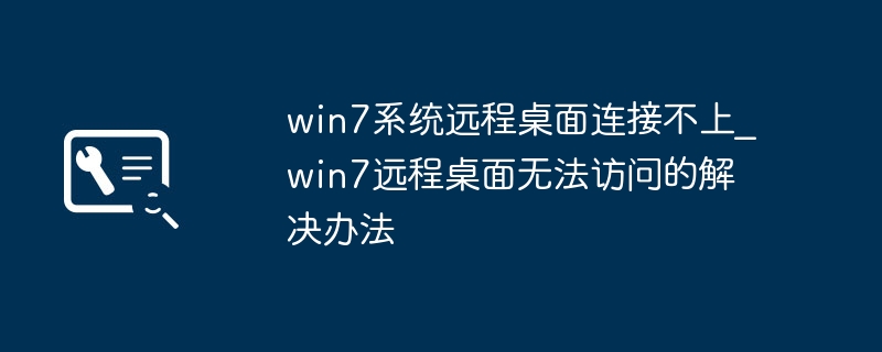 win7系统远程桌面连接不上_win7远程桌面无法访问的解决办法