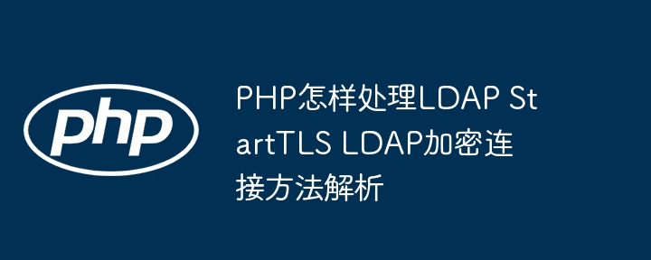 PHP实现LDAPStartTLS加密连接教程