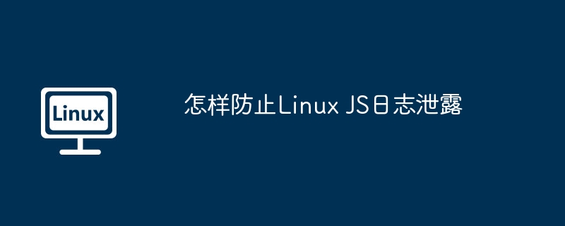 LinuxJS日志漏洞防范全攻略