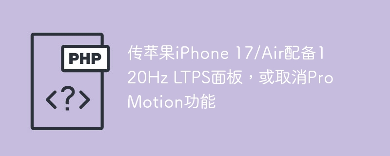 iPhone17/Air将用120HzLTPS屏，或取消ProMotion