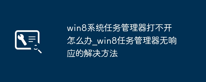 Win8任务管理器无法打开解决方法
