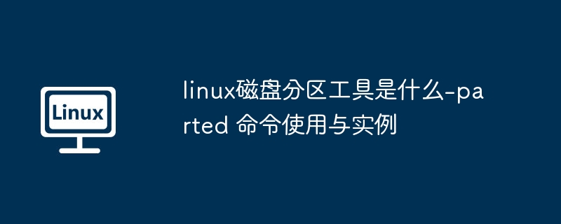 linux磁盘分区工具是什么-parted 命令使用与实例