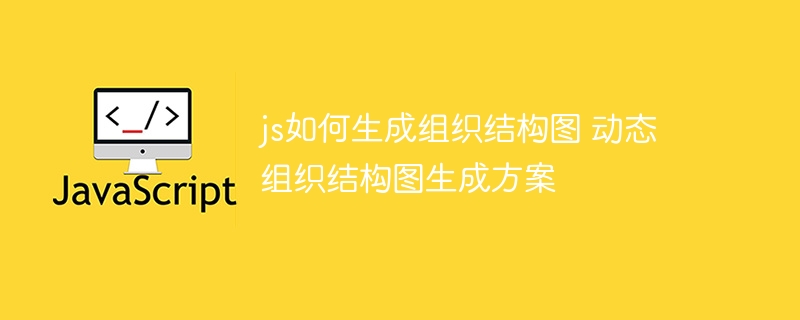 js如何生成组织结构图 动态组织结构图生成方案